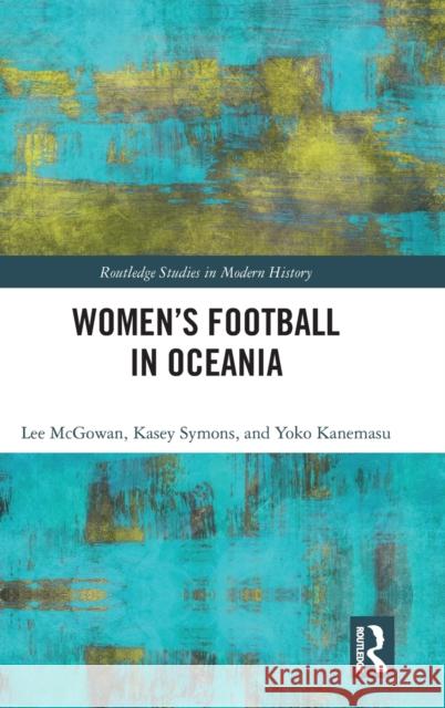 Women’s Football in Oceania Lee McGowan Kasey Symons Yoko Kanemasu 9781032291123 Routledge - książka