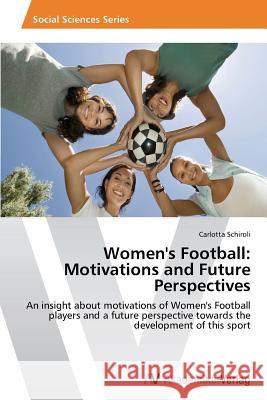 Women's Football: Motivations and Future Perspectives Schiroli Carlotta 9783639499933 AV Akademikerverlag - książka