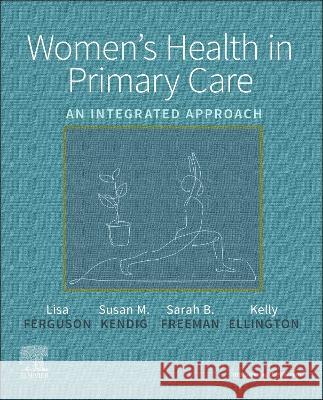 Women\'s Health in Primary Care: An Integrated Approach Lisa Ferguson Susan M. Kendig Sarah B. Freeman 9780323510790 Elsevier - książka