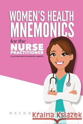 Women's Health Mnemonics for the Nurse Practitioner Nachole Johnson Murhiel Cabarte 9781974124879 Createspace Independent Publishing Platform - książka