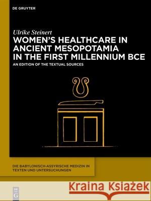 Women's Healthcare in Ancient Mesopotamia: An Edition of the Textual Sources Ulrike Steinert 9781501515255 de Gruyter - książka