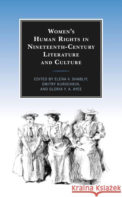 Women's Human Rights in Nineteenth-Century Literature and Culture Elena V. Shabliy Dmitry Kurochkin Gloria Y. A. Ayee 9781793631435 Lexington Books - książka