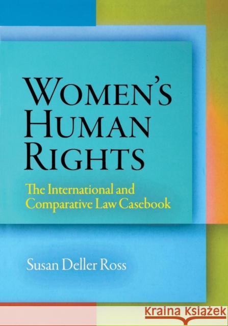 Women's Human Rights: The International and Comparative Law Casebook Ross, Susan Deller 9780812220919 UNIVERSITY OF PENNSYLVANIA PRESS - książka