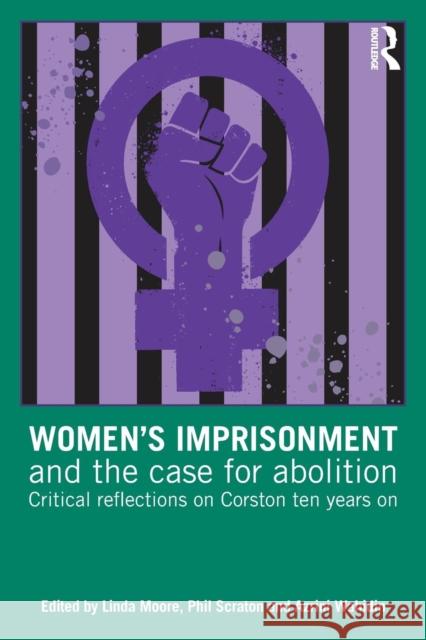 Women's Imprisonment and the Case for Abolition: Critical Reflections on Corston Ten Years on Linda Moore Phil Scraton Azrini Wahidin 9781138700260 Routledge - książka