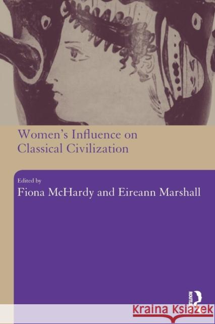 Women's Influence on Classical Civilization Fiona McHardy 9780415309585 Routledge - książka