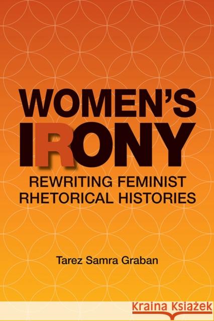 Women's Irony: Rewriting Feminist Rhetorical Histories Tarez Samra Graban 9780809334186 Southern Illinois University Press - książka