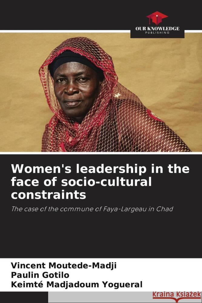 Women's leadership in the face of socio-cultural constraints MOUTEDE-MADJI, Vincent, GOTILO, Paulin, MADJADOUM YOGUERAL, Keimté 9786206299318 Our Knowledge Publishing - książka