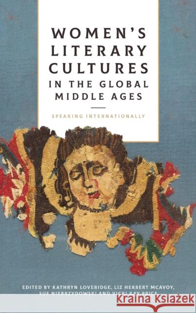 Women\'s Literary Cultures in the Global Middle Ages: Speaking Internationally Kathryn Loveridge Liz Herbert McAvoy Sue Niebrzydowski 9781843846567 Boydell & Brewer - książka