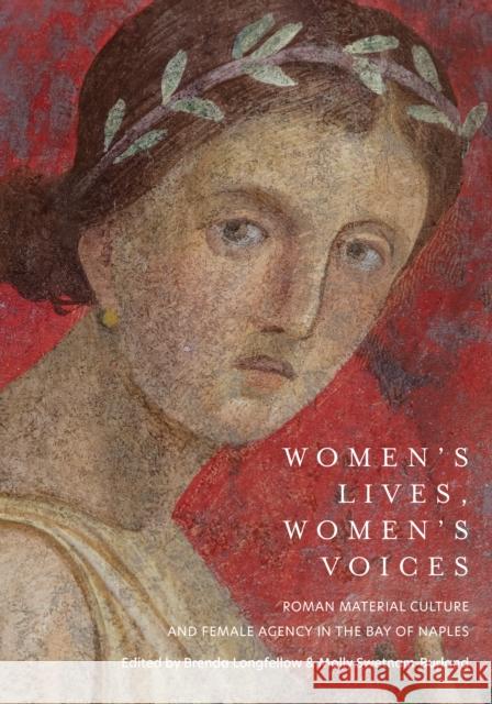 Women's Lives, Women's Voices: Roman Material Culture and Female Agency in the Bay of Naples Brenda Longfellow Molly Swetnam-Burland 9781477323588 University of Texas Press - książka