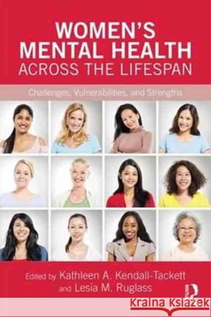 Women's Mental Health Across the Lifespan: Challenges, Vulnerabilities, and Strengths Kathleen A. Kendall-Tackett Lesia M. Ruglass 9781138182745 Routledge - książka