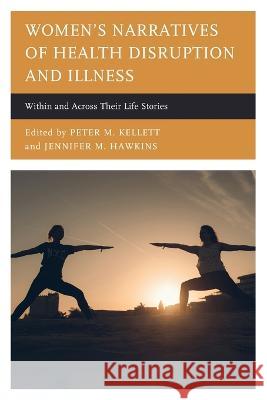 Women's Narratives of Health Disruption and Illness: Within and Across their Life Stories Kasey Bruss Krista Calvin Jamie Cobb 9781498592659 Lexington Books - książka