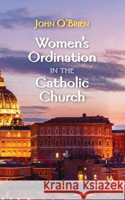 Women's Ordination in the Catholic Church John O'Brien 9781725268036 Cascade Books - książka