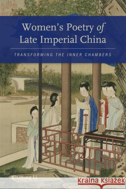 Women's Poetry of Late Imperial China: Transforming the Inner Chambers Li, Xiaorong 9780295992297 University of Washington Press - książka