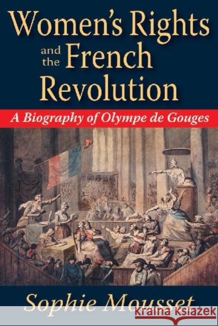 Women's Rights and the French Revolution: A Biography of Olympe de Gouges Mousset, Sophie 9781412854634 Transaction Publishers - książka