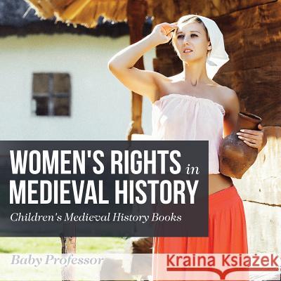 Women's Rights in Medieval History- Children's Medieval History Books Baby Professor   9781541904965 Baby Professor - książka