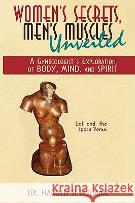 Women's Secrets, Men's Muscles, Unveiled: A Gynecologist's Exploration of Body, Mind, and Spirit Schulman, Harold 9780595492831 iUniverse.com - książka