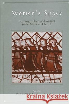 Women's Space: Patronage, Place, and Gender in the Medieval Church Virginia Chieffo Raguin Sarah Stanbury Virginia Chieffo Raguin 9780791463659 State University of New York Press - książka