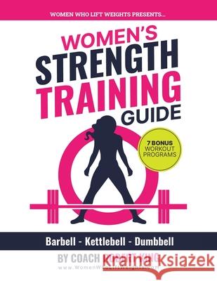 Women's Strength Training Guide: Barbell, Kettlebell & Dumbbell Training For Women Robert King 9780228849759 Tellwell Talent - książka