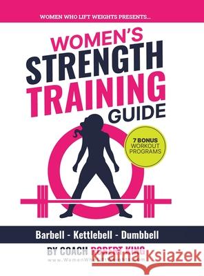 Women's Strength Training Guide: Barbell, Kettlebell & Dumbbell Training For Women Robert King 9780228849766 Tellwell Talent - książka