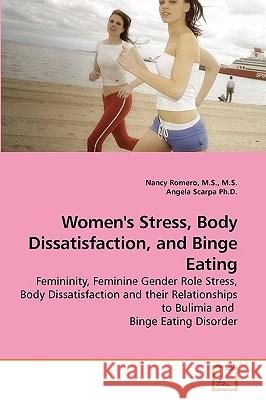 Women's Stress, Body Dissatisfaction, and Binge Eating M. S. M. S. Nancy Romero Angela Scarpa 9783639240573 VDM Verlag - książka