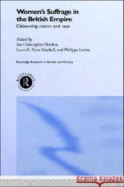 Women's Suffrage in the British Empire: Citizenship, Nation and Race Fletcher, Ian Christopher 9780415208055 Routledge - książka