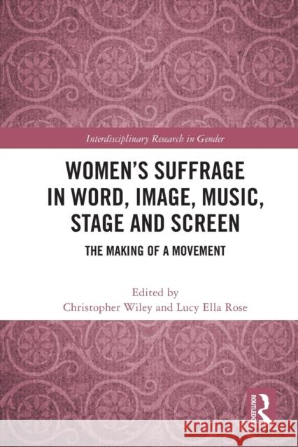 Women’s Suffrage in Word, Image, Music, Stage and Screen: The Making of a Movement Christopher Wiley Lucy Ella Rose 9781032024929 Routledge - książka