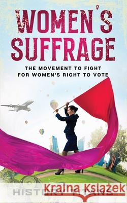 Women's Suffrage: The Movement to Fight for Women's Right to Vote History Titans 9780648740889 Robert Chapman - książka