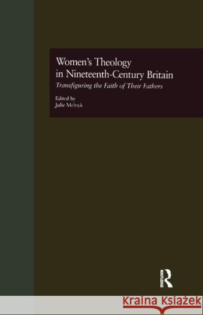 Women's Theology in Nineteenth-Century Britain: Transfiguring the Faith of Their Fathers Melnyk, Julie 9781138997530 TAYLOR & FRANCIS - książka