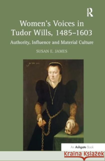 Women's Voices in Tudor Wills, 1485-1603: Authority, Influence and Material Culture Susan E. James 9781032921846 Routledge - książka