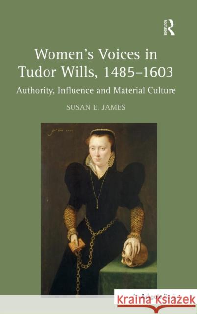 Women's Voices in Tudor Wills, 1485-1603: Authority, Influence and Material Culture James, Susan E. 9781472453822 Ashgate Publishing Limited - książka