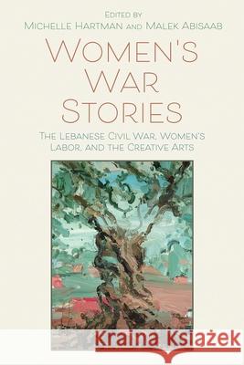 Women's War Stories: The Lebanese Civil War, Women's Labor, and the Creative Arts Michelle Hartman Malek Abisaab 9780815637721 Syracuse University Press - książka