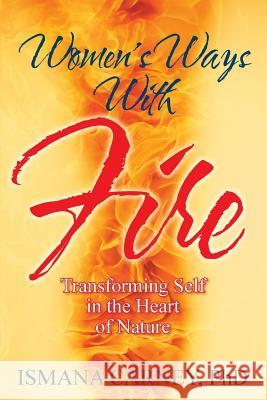 Women's Ways With Fire: Transforming Self in the Heart of Nature Carney, Ismana 9781478710370 Outskirts Press - książka