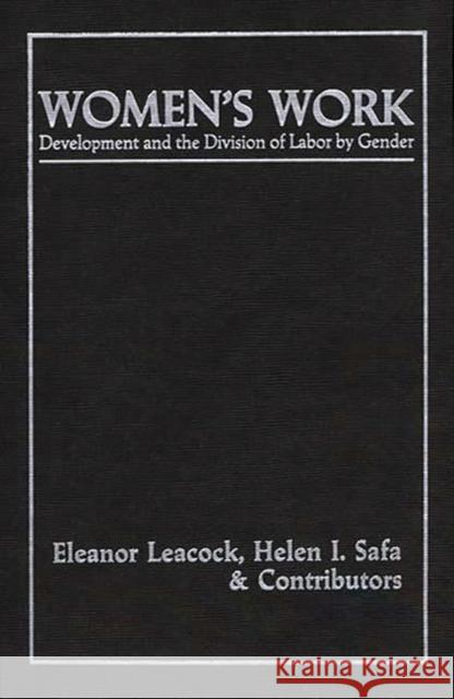 Women's Work: Development and the Division of Labor by Gender Leacock, Eleanor 9780897890359 Bergin & Garvey - książka