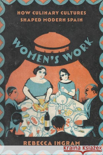 Women's Work: How Culinary Cultures Shaped Modern Spain Rebecca Ingram 9780826504890 Vanderbilt University Press - książka