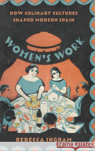 Women's Work: How Culinary Cultures Shaped Modern Spain Rebecca Ingram 9780826504906 Vanderbilt University Press - książka