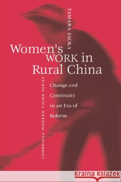 Women's Work in Rural China: Change and Continuity in an Era of Reform Jacka, Tamara 9780521599283 Cambridge University Press - książka