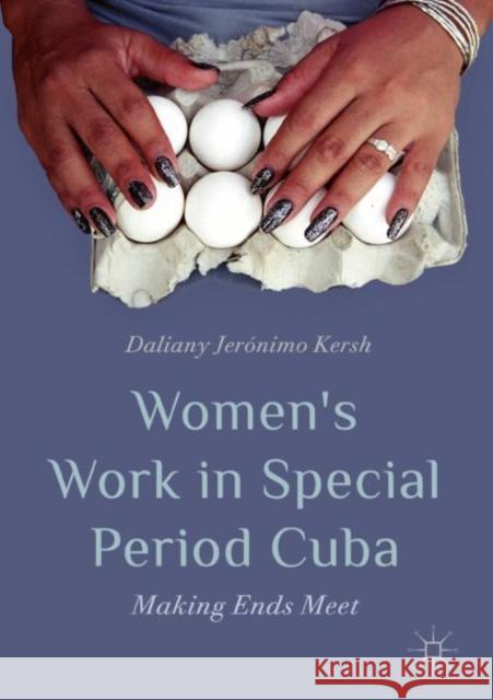 Women's Work in Special Period Cuba: Making Ends Meet Jerónimo Kersh, Daliany 9783030056292 Palgrave MacMillan - książka