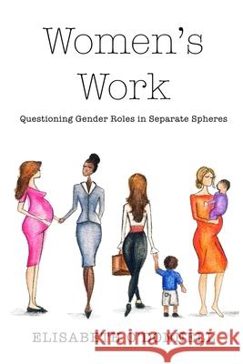 Women\'s Work: Questioning Gender Roles in Separate Spheres Elisabeth O'Donnell 9780359556762 Lulu.com - książka