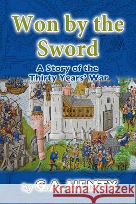 Won by the Sword: A Story of the Thirty Years' War G. a. Henty 9781517657956 Createspace - książka