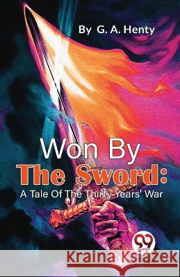 Won By The Sword: A Tale Of The Thirty Years\' War G. a. Henty 9789357272629 Double 9 Booksllp - książka