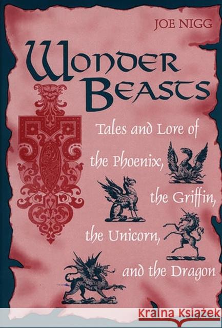 Wonder Beasts: Tales and Lore of the Phoenix, the Griffin, the Unicorn, and the Dragon Nigg, Joe 9781563082429 Libraries Unlimited - książka