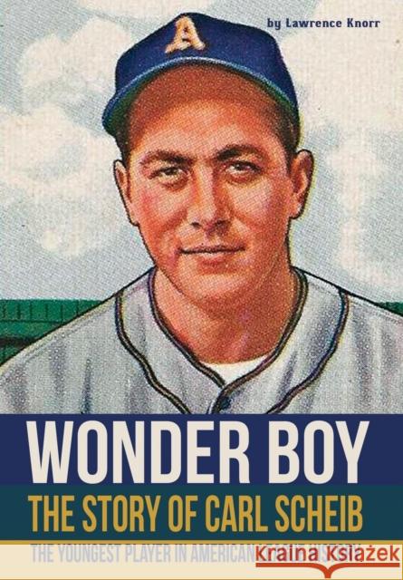 Wonder Boy - The Story of Carl Scheib: The Youngest Player in American League History Lawrence Knorr 9781620064139 Sunbury Press, Inc. - książka