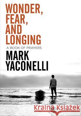 Wonder, Fear, and Longing, Paperback: A Book of Prayers Mark Yaconelli 9780310283607 Zondervan Publishing Company - książka