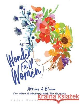 Wonder Full Women. Attune & Bloom. Eat, Move & Meditate with the Seasons. Freya Bennett-Overstall 9781982293826 Balboa Press Au - książka