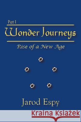 Wonder Journeys Part I: Rise of a New Age Jarod Espy 9781410752581 Authorhouse - książka