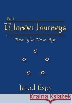 Wonder Journeys Part I: Rise of a New Age Jarod Espy 9781410752598 Authorhouse - książka