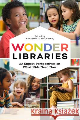 Wonder Libraries: 20 Expert Perspectives on What Kids Need Now Elizabeth M. McChesney 9798892555807 American Library Association - książka