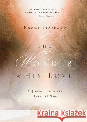 Wonder of His Love: A Journey Into the Heart of God Nancy Stafford 9781601424310 Multnomah Press - książka