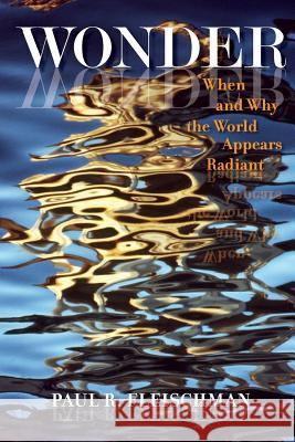 Wonder: When and Why the World Appears Radiant R. Fleischman Paul Paul R. Fleischman 9781937650230 Small Batch Books - książka