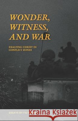 Wonder, Witness, and War: Exalting Christ in Conflict Zones Dalton Thomas Stephanie Quick 9781671834484 Independently Published - książka